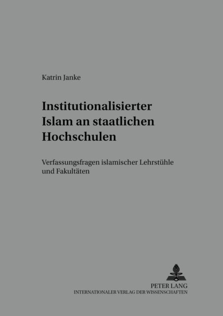 Institutionalisierter Islam an Staatlichen Hochschulen - Verfassungsfragen Islamischer Lehrstuehle Und Fakultaeten