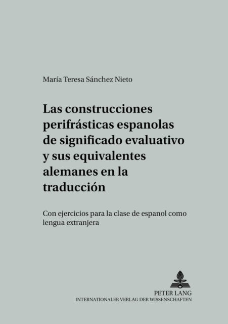 Las Construcciones Perifrasticas Espanolas de Significado Evaluativo Y Sus Equivalentes Alemanes En La Traduccion - Con Ejercicios Para La Clase de Espanol Como Lengua Extranjera