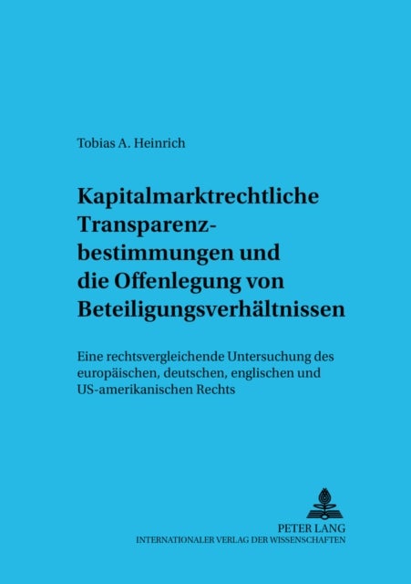 Kapitalmarktrechtliche Transparenzbestimmungen Und Die Offenlegung Von Beteiligungsverhaeltnissen - Eine Rechtsvergleichende Untersuchung Des Europaeischen, Deutschen, Englischen Und Us-Amerikanischen Rechts