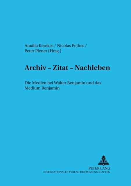 Archiv - Zitat - Nachleben - Die Medien Bei Walter Benjamin Und Das Medium Benjamin