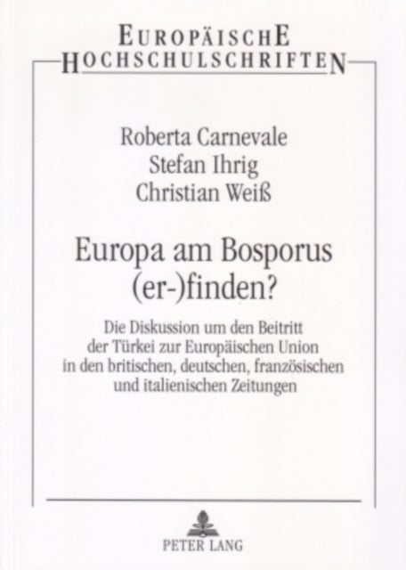 Europa Am Bosporus (Er-)Finden? - Die Diskussion Um Den Beitritt Der Tuerkei Zur Europaeischen Union in Den Britischen, Deutschen, Franzoesischen Und Italienischen Zeitungen- Eine Presseanalyse