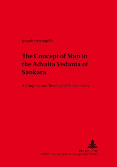 The Concept of Man in the Advaita Vedanta of Sankara - An Inquiry into Theological Perspectives