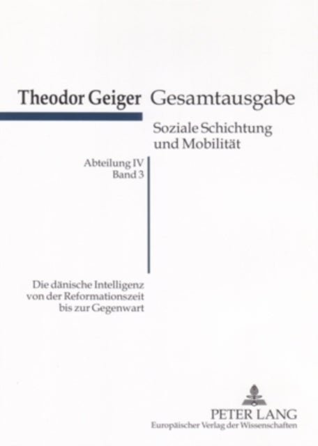 Die Daenische Intelligenz Von Der Reformationszeit Bis Zur Gegenwart - Eine Empirisch-Kultursoziologische Untersuchung- Theodor-Geiger-Gesamtausgabe- Abteilung IV: Soziale Schichtung Und Mobilitaet, Band 3