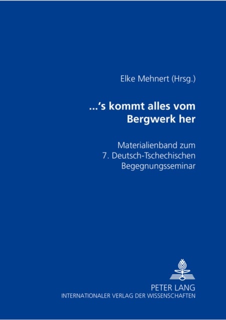 ...¿s kommt alles vom Bergwerk her - Materialienband zum 7. Deutsch-Tschechischen Begegnungsseminar - "Gute Nachbarn – Schlechte Nachbarn?"