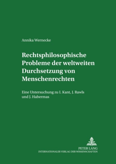 Rechtsphilosophische Probleme Der Weltweiten Durchsetzung Von Menschenrechten - Eine Untersuchung Zu I. Kant, J. Rawls Und J. Habermas