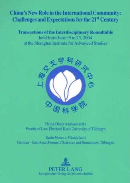 China's New Role in the International Community Challenges and Expectations for the 21st Century - Transactions of the Interdisciplinary Roundtable Held from June 19 to 23, 2004 at the Shanghai Institute for Advanced Studies