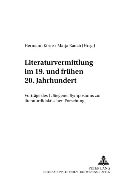 Literaturvermittlung Im 19. Und Fruehen 20. Jahrhundert - Vortraege Des 1. Siegener Symposions Zur Literaturdidaktischen Forschung