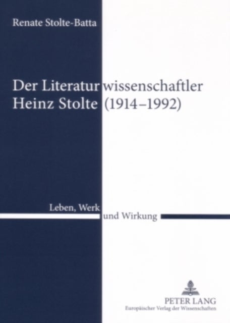 Der Literaturwissenschaftler Heinz Stolte (1914-1992) - Leben, Werk Und Wirkung