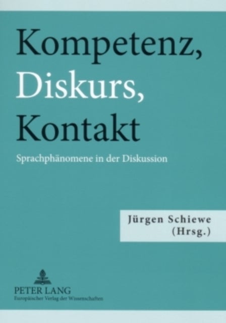 Kompetenz, Diskurs, Kontakt - Sprachphaenomene in Der Diskussion- Beitraege Des Deutsch-Polnischen Kolloquiums, Greifswald, 21.-22. Oktober 2004