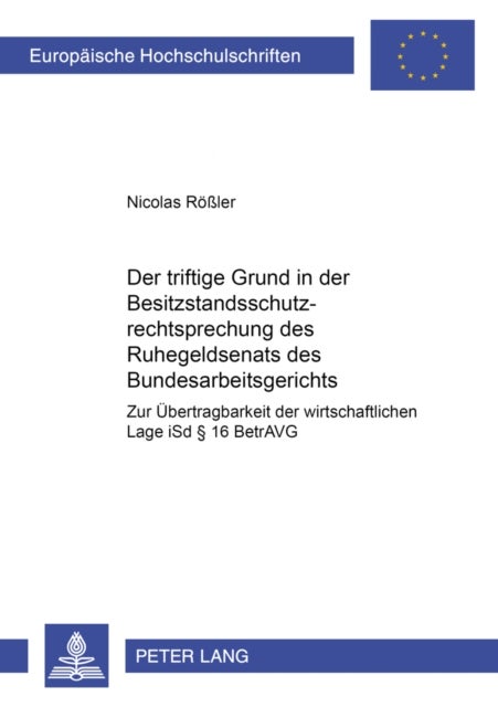 Der Triftige Grund in Der Besitzstandsschutzrechtsprechung Des Ruhegeldsenats Des Bundesarbeitsgerichts - Zur Uebertragbarkeit Der Wirtschaftlichen Lage Isd § 16 Betravg