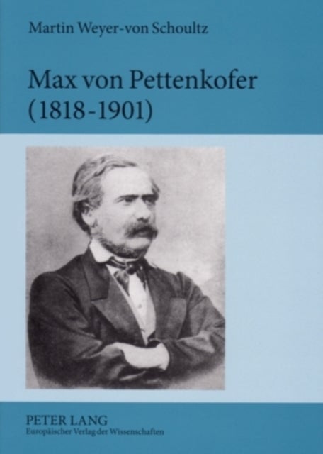 Max Von Pettenkofer (1818-1901) - Die Entstehung Der Modernen Hygiene Aus Den Empirischen Studien Menschlicher Lebensgrundlagen