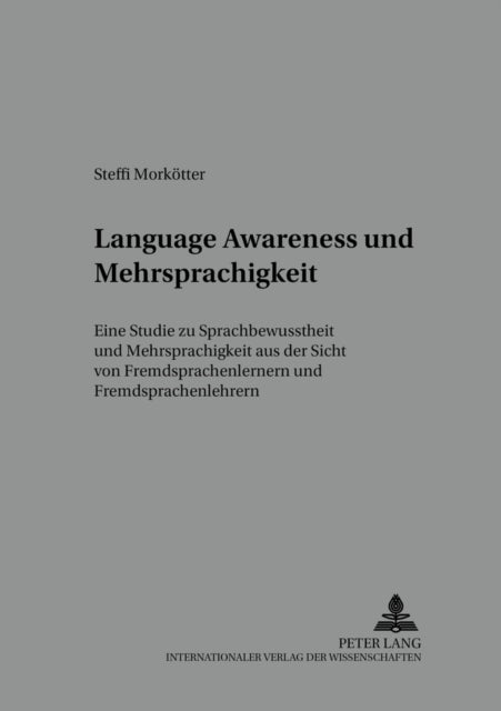 "Language Awareness" Und Mehrsprachigkeit - Eine Studie Zu Sprachbewusstheit Und Mehrsprachigkeit Aus Der Sicht Von Fremdsprachenlernern Und Fremdsprachenlehrern
