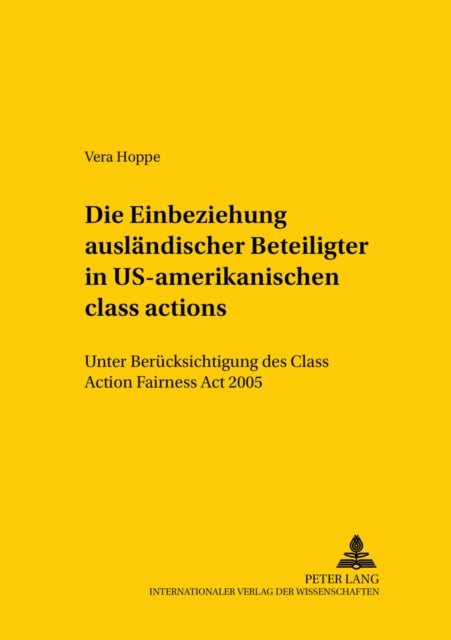 Die Einbeziehung Auslaendischer Beteiligter in Us-Amerikanische «Class Actions» - Unter Beruecksichtigung Des Class Action Fairness ACT 2005