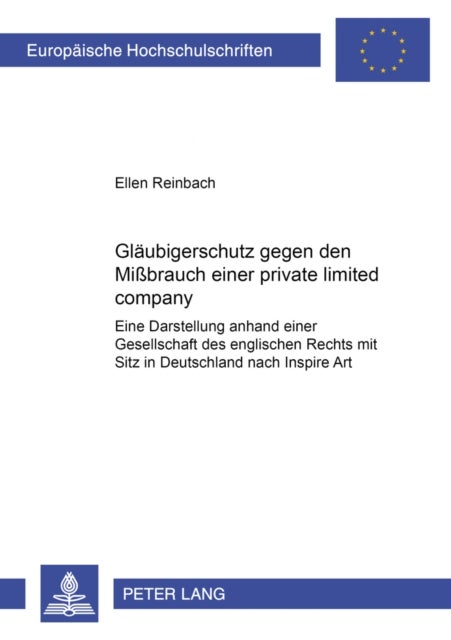Glaeubigerschutz Gegen Den Mißbrauch Einer Private Limited Company - Eine Darstellung Anhand Einer Gesellschaft Des Englischen Rechts Mit Sitz in Deutschland Nach Inspire Art