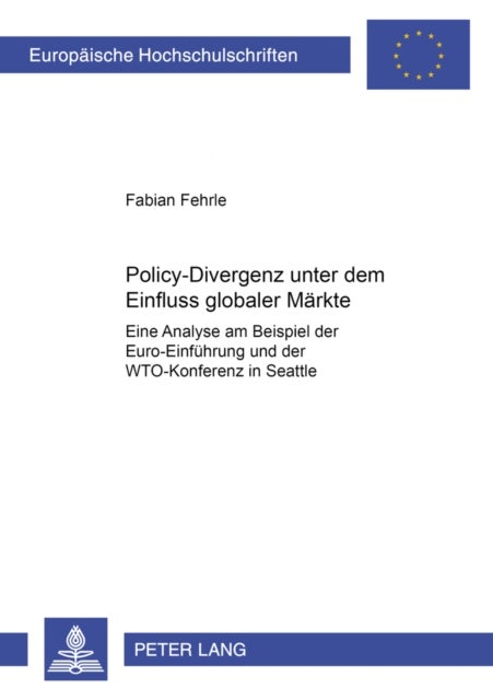 Policy-Divergenz Unter Dem Einfluss Globaler Maerkte - Eine Analyse Am Beispiel Der Euro-Einfuehrung Und Der Wto-Konferenz in Seattle