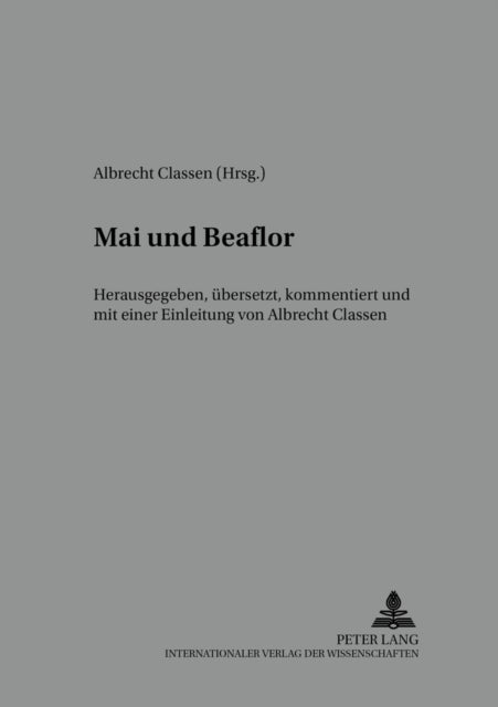 Mai Und Beaflor - Herausgegeben, Uebersetzt, Kommentiert Und Mit Einer Einleitung Von Albrecht Classen
