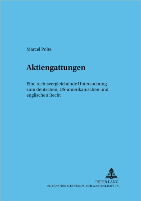 Aktiengattungen - Eine Rechtsvergleichende Untersuchung Zum Deutschen, Us-Amerikanischen Und Englischen Recht