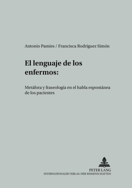 El Lenguaje de Los Enfermos - Metafora Y Fraseologia En El Habla Espontanea de Los Pacientes