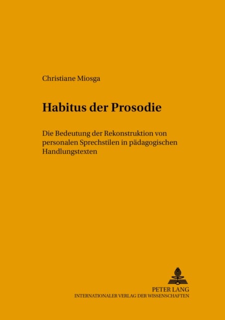 Habitus Der Prosodie - Die Bedeutung Der Rekonstruktion Von Personalen Sprechstilen in Paedagogischen Handlungskontexten