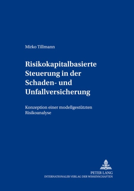 Risikokapitalbasierte Steuerung in Der Schaden- Und Unfallversicherung - Konzeption Einer Modellgestuetzten Risikoanalyse
