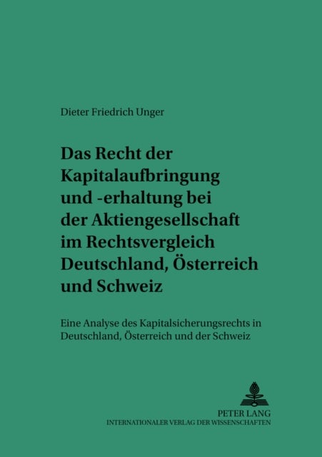 Das Recht Der Kapitalaufbringung Und -Erhaltung Bei Der Aktiengesellschaft Im Rechtsvergleich Deutschland, Oesterreich Und Schweiz - Eine Analyse Des Kapitalsicherungsrechts in Deutschland, Oesterreich Und Der Schweiz
