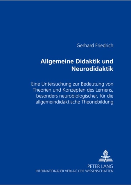 Allgemeine Didaktik Und 'Neurodidaktik' - Eine Untersuchung Zur Bedeutung Von Theorien Und Konzepten Des Lernens, Besonders Neurobiologischer, Fuer Die Allgemeindidaktische Theoriebildung