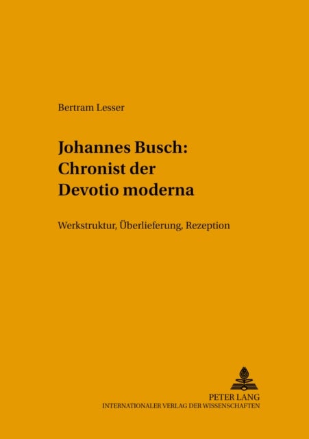 Johannes Busch: Chronist Der Devotio Moderna - Werkstruktur, Ueberlieferung, Rezeption