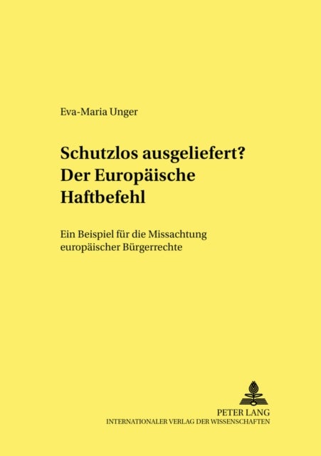Schutzlos Ausgeliefert? Der Europaeische Haftbefehl - Ein Beispiel Fuer Die Missachtung Europaeischer Buergerrechte