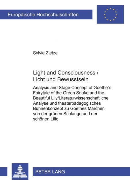 Light and Consciousness Licht Und Bewusstsein - Analysis and Stage Concept of Goethe's Fairytale of the Green Snake and the Beautiful Lily Literaturwissenschaftliche Analyse und Theaterpaedagogisches Buehnenkonzept zu Goethes Maerchen von der Gruenen Schlange und der Schoenen Lilie