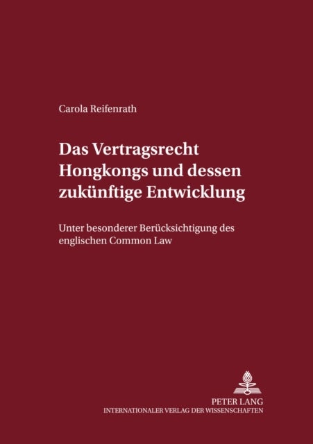 Das Vertragsrecht Hongkongs Und Dessen Zukuenftige Entwicklung - Unter Besonderer Beruecksichtigung Des Englischen Common Law