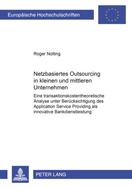 Netzbasiertes Outsourcing in Kleinen Und Mittleren Unternehmen - Eine Transaktionskostentheoretische Analyse Unter Beruecksichtigung Des Application Service Providing ALS Innovative Bankdienstleistung