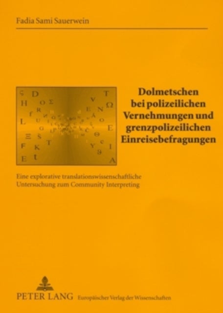 Dolmetschen Bei Polizeilichen Vernehmungen Und Grenzpolizeilichen Einreisebefragungen - Eine Explorative Translationswissenschaftliche Untersuchung Zum Community Interpreting