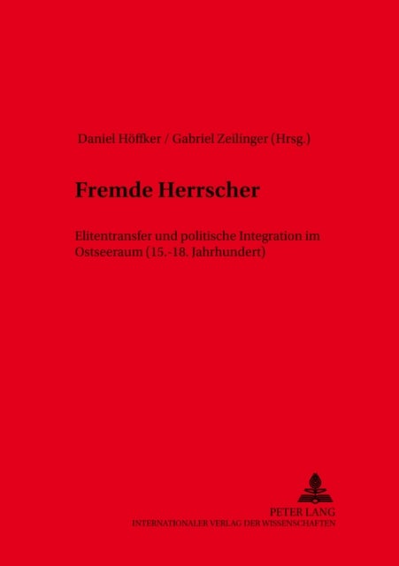 Fremde Herrscher - Elitentransfer Und Politische Integration Im Ostseeraum (15.-18. Jahrhundert)