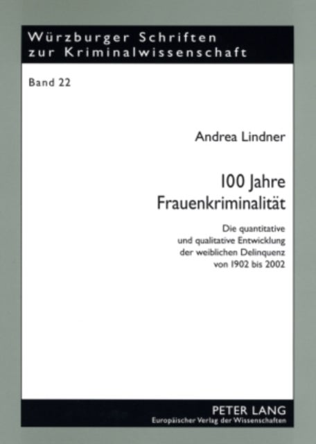 100 Jahre Frauenkriminalitaet - Die Quantitative Und Qualitative Entwicklung Der Weiblichen Delinquenz Von 1902 Bis 2002