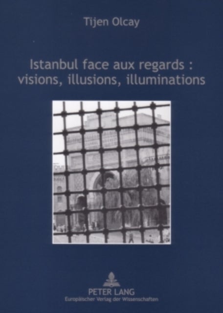 Istanbul face aux regards : visions, illusions, illuminations - dans les arts et les recits des voyageurs francais aux XIXeme et XXeme siecles