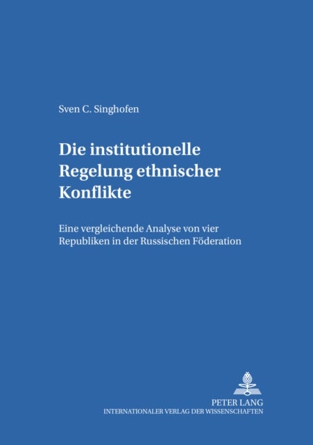 Die Institutionelle Regelung Ethnischer Konflikte - Eine Vergleichende Analyse Von Vier Republiken in Der Russischen Foederation