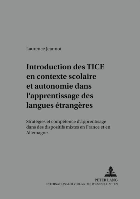 Introduction Des Tice En Contexte Scolaire Et Autonomie Dans l'Apprentissage Des Langues Etrangeres - Strategies Et Competence d'Apprentissage Dans Des Dispositifs Mixtes En France Et En Allemagne