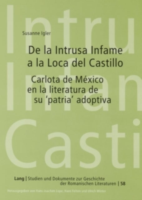 de la Intrusa Infame a la Loca del Castillo - Carlota de Mexico En La Literatura de Su 'Patria' Adoptiva