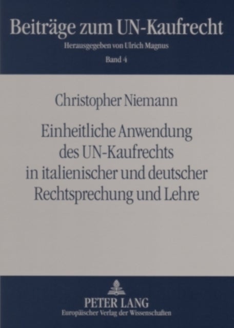 Einheitliche Anwendung Des Un-Kaufrechts in Italienischer Und Deutscher Rechtsprechung Und Lehre - Eine Untersuchung Zur Einheitlichen Auslegung Unbestimmter Rechtsbegriffe Und Interner Lueckenfuellung Im Cisg