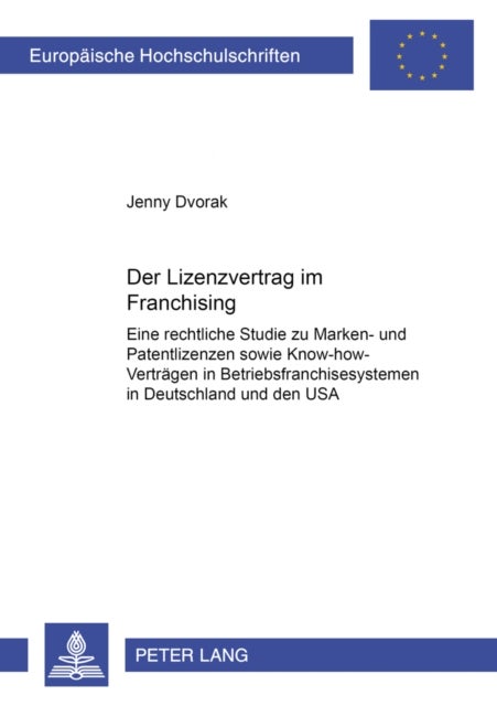 Der Lizenzvertrag Im Franchising - Eine Rechtsvergleichende Studie Zu Marken- Und Patentlizenzen Sowie Know-How-Vertraegen in Betriebsfranchisesystemen in Deutschland Und Den USA