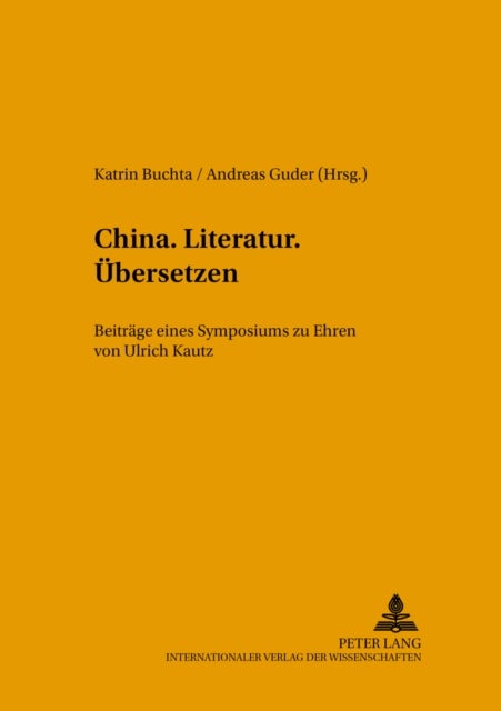 China.Literatur.Uebersetzen. - Beitraege Eines Symposiums Zu Ehren Von Ulrich Kautz