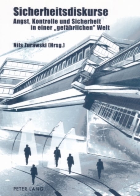 Sicherheitsdiskurse - Angst, Kontrolle Und Sicherheit in Einer «Gefaehrlichen» Welt