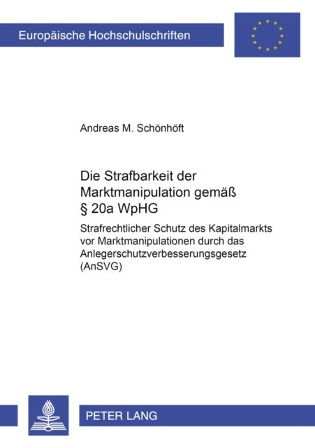 Die Strafbarkeit Der Marktmanipulation Gemaeß § 20a Wphg - Strafrechtlicher Schutz Des Kapitalmarkts VOR Marktmanipulationen Durch Das Anlegerschutzverbesserungsgesetz (Ansvg)