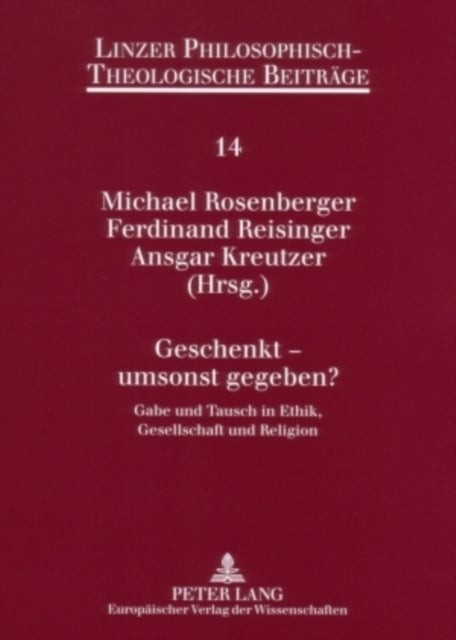 Geschenkt - Umsonst Gegeben? - Gabe Und Tausch in Ethik, Gesellschaft Und Religion