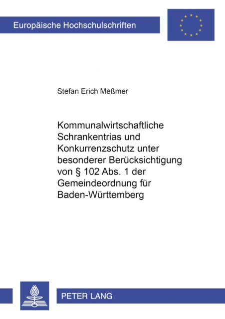 Kommunalwirtschaftliche Schrankentrias Und Konkurrenzschutz Unter Besonderer Beruecksichtigung Von § 102 Abs. 1 Der Gemeindeordnung Fuer Baden-Wuerttemberg