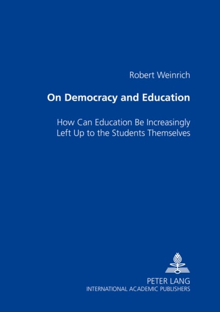 On Democracy and Education - How Can Education Be Increasingly Left Up to the Students Themselves
