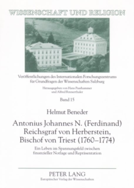 Antonius Johannes N. (Ferdinand) Reichsgraf Von Herberstein, Bischof Von Triest (1760-1774) - Ein Leben Im Spannungsfeld Zwischen Finanzieller Notlage Und Repraesentation