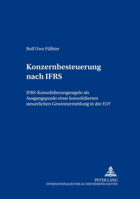 Konzernbesteuerung Nach Ifrs - Ifrs-Konsolidierungsregeln ALS Ausgangspunkt Einer Konsolidierten Steuerlichen Gewinnermittlung in Der Eu?