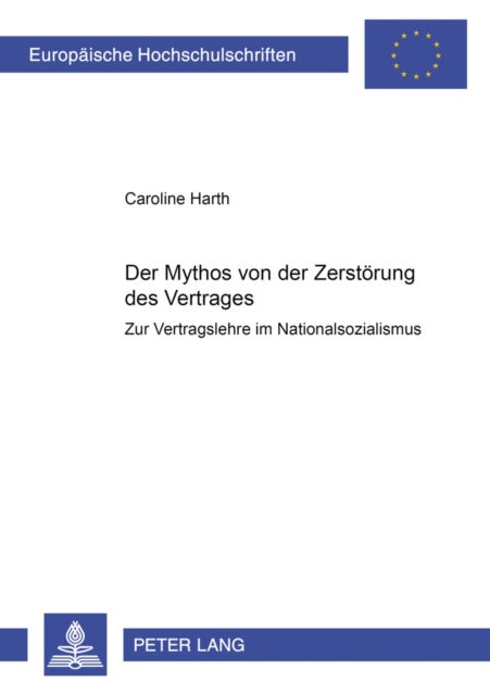 Der Mythos Von Der Zerstoerung Des Vertrages - Zur Vertragslehre Im Nationalsozialismus