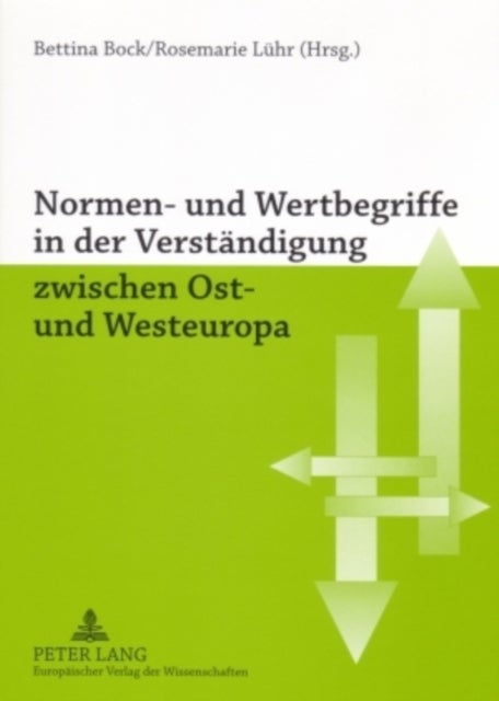 Normen- Und Wertbegriffe in Der Verstaendigung Zwischen Ost- Und Westeuropa - Akten Der Internationalen Arbeitstagung, 27./28. Februar 2006 in Jena